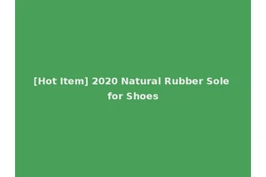 [Hot Item] 2020 Natural Rubber Sole for Shoes