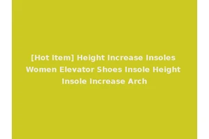 [Hot Item] Height Increase Insoles Women Elevator Shoes Insole Height Insole Increase Arch