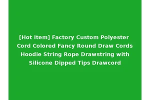 [Hot Item] Factory Custom Polyester Cord Colored Fancy Round Draw Cords Hoodie String Rope Drawstring with Silicone Dipped Tips Drawcord