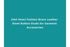 [Hot Item] Fashion Brass Leather Rivet Button Studs for Garment Accessories