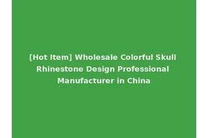 [Hot Item] Wholesale Colorful Skull Rhinestone Design Professional Manufacturer in China