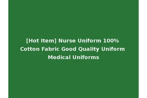 [Hot Item] Nurse Uniform 100% Cotton Fabric Good Quality Uniform Medical Uniforms