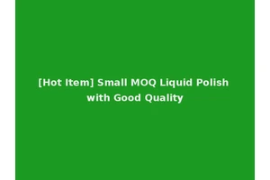 [Hot Item] Small MOQ Liquid Polish with Good Quality