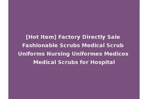 [Hot Item] Factory Directly Sale Fashionable Scrubs Medical Scrub Uniforms Nursing Uniformes Medicos Medical Scrubs for Hospital