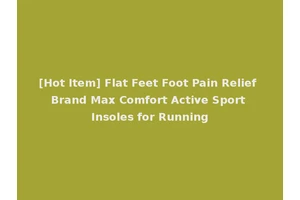 [Hot Item] Flat Feet Foot Pain Relief Brand Max Comfort Active Sport Insoles for Running