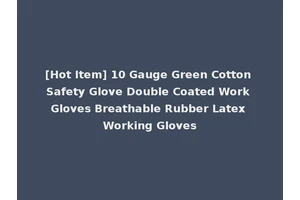 [Hot Item] 10 Gauge Green Cotton Safety Glove Double Coated Work Gloves Breathable Rubber Latex Working Gloves