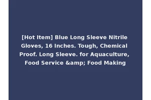 [Hot Item] Blue Long Sleeve Nitrile Gloves, 16 Inches. Tough, Chemical Proof. Long Sleeve. for Aquaculture, Food Service &amp; Food Making