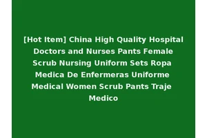 [Hot Item] China High Quality Hospital Doctors and Nurses Pants Female Scrub Nursing Uniform Sets Ropa Medica De Enfermeras Uniforme Medical Women Scrub Pants Traje Medico