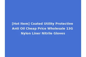 [Hot Item] Coated Utility Protective Anti Oil Cheap Price Wholesale 13G Nylon Liner Nitrile Gloves