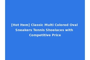 [Hot Item] Classic Multi Colored Oval Sneakers Tennis Shoelaces with Competitive Price