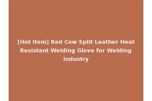 [Hot Item] Red Cow Split Leather Heat Resistant Welding Glove for Welding Industry