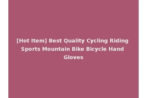 [Hot Item] Best Quality Cycling Riding Sports Mountain Bike Bicycle Hand Gloves