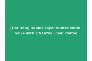 [Hot Item] Double Layer Winter Warm Glove with 3/4 Latex Foam Coated