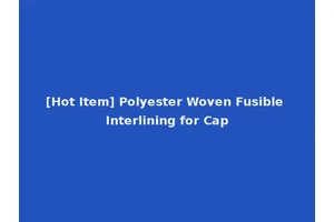 [Hot Item] Polyester Woven Fusible Interlining for Cap