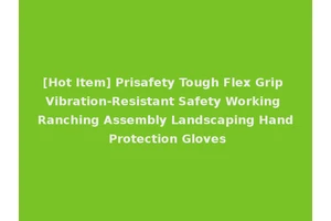 [Hot Item] Prisafety Tough Flex Grip Vibration-Resistant Safety Working Ranching Assembly Landscaping Hand Protection Gloves