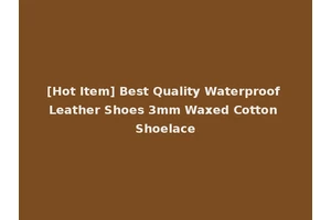[Hot Item] Best Quality Waterproof Leather Shoes 3mm Waxed Cotton Shoelace