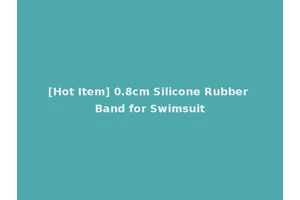 [Hot Item] 0.8cm Silicone Rubber Band for Swimsuit