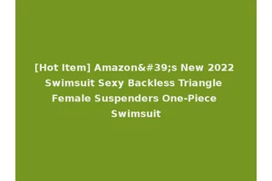 [Hot Item] Amazon's New 2022 Swimsuit Sexy Backless Triangle Female Suspenders One-Piece Swimsuit