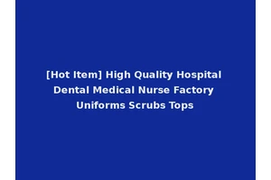 [Hot Item] High Quality Hospital Dental Medical Nurse Factory Uniforms Scrubs Tops