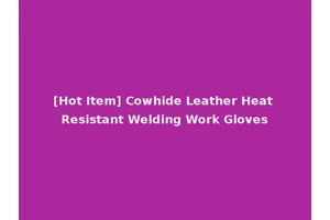 [Hot Item] Cowhide Leather Heat Resistant Welding Work Gloves