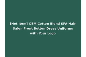 [Hot Item] OEM Cotton Blend SPA Hair Salon Front Button Dress Uniforms with Your Logo