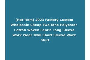 [Hot Item] 2023 Factory Custom Wholesale Cheap Two-Tone Polyester Cotton Woven Fabric Long Sleeve Work Wear Twill Short Sleeve Work Shirt