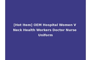 [Hot Item] OEM Hospital Women V Neck Health Workers Doctor Nurse Uniform