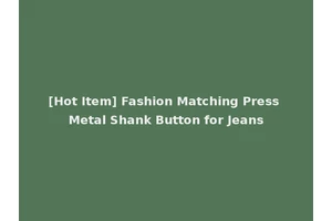 [Hot Item] Fashion Matching Press Metal Shank Button for Jeans