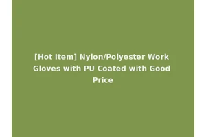 [Hot Item] Nylon/Polyester Work Gloves with PU Coated with Good Price
