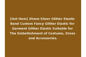 [Hot Item] 25mm Sliver Glitter Elastic Band Custom Fancy Glitter Elastic for Garment Glitter Elastic Suitable for The Embellishment of Costume, Dress and Accessories.