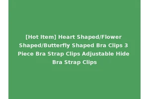 [Hot Item] Heart Shaped/Flower Shaped/Butterfly Shaped Bra Clips 3 Piece Bra Strap Clips Adjustable Hide Bra Strap Clips