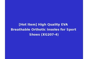 [Hot Item] High Quality EVA Breathable Orthotic Insoles for Sport Shoes (XG207-4)