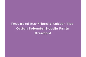 [Hot Item] Eco-Friendly Rubber Tips Cotton Polyester Hoodie Pants Drawcord