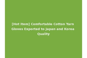 [Hot Item] Comfortable Cotton Yarn Gloves Exported to Japan and Korea Quality