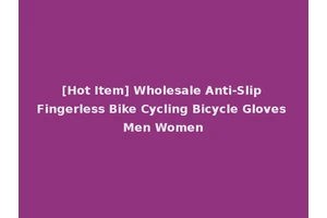 [Hot Item] Wholesale Anti-Slip Fingerless Bike Cycling Bicycle Gloves Men Women