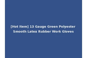 [Hot Item] 13 Gauge Green Polyester Smooth Latex Rubber Work Gloves