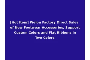 [Hot Item] Weiou Factory Direct Sales of New Footwear Accessories, Support Custom Colors and Flat Ribbons in Two Colors
