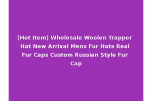 [Hot Item] Wholesale Woolen Trapper Hat New Arrival Mens Fur Hats Real Fur Caps Custom Russian Style Fur Cap