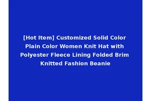 [Hot Item] Customized Solid Color Plain Color Women Knit Hat with Polyester Fleece Lining Folded Brim Knitted Fashion Beanie