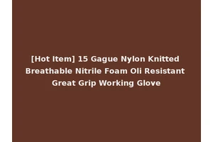 [Hot Item] 15 Gague Nylon Knitted Breathable Nitrile Foam Oli Resistant Great Grip Working Glove