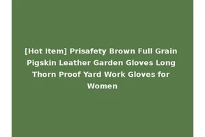 [Hot Item] Prisafety Brown Full Grain Pigskin Leather Garden Gloves Long Thorn Proof Yard Work Gloves for Women