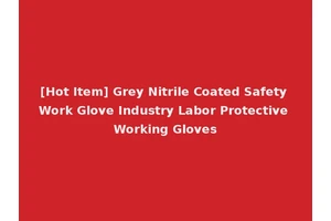[Hot Item] Grey Nitrile Coated Safety Work Glove Industry Labor Protective Working Gloves