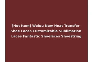 [Hot Item] Weiou New Heat Transfer Shoe Laces Customizable Sublimation Laces Fantastic Shoelaces Shoestring