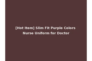 [Hot Item] Slim Fit Purple Colors Nurse Uniform for Doctor
