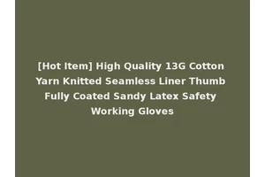 [Hot Item] High Quality 13G Cotton Yarn Knitted Seamless Liner Thumb Fully Coated Sandy Latex Safety Working Gloves