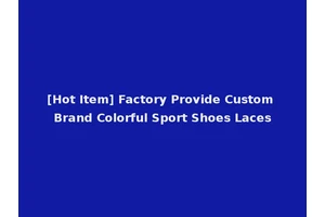 [Hot Item] Factory Provide Custom Brand Colorful Sport Shoes Laces