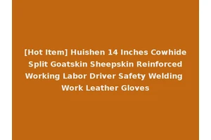 [Hot Item] Huishen 14 Inches Cowhide Split Goatskin Sheepskin Reinforced Working Labor Driver Safety Welding Work Leather Gloves
