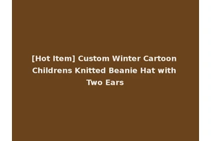 [Hot Item] Custom Winter Cartoon Childrens Knitted Beanie Hat with Two Ears