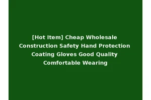 [Hot Item] Cheap Wholesale Construction Safety Hand Protection Coating Gloves Good Quality Comfortable Wearing