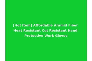[Hot Item] Affordable Aramid Fiber Heat Resistant Cut Resistant Hand Protective Work Gloves